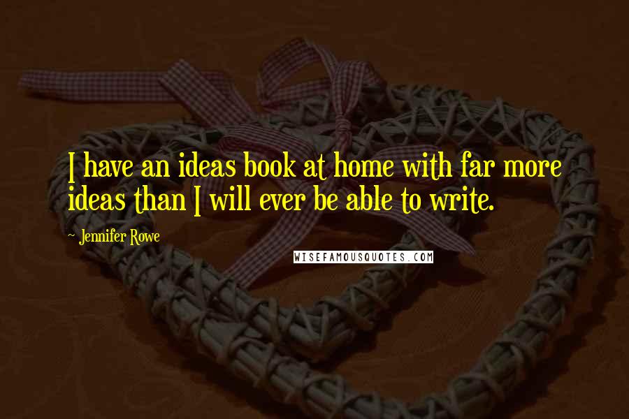 Jennifer Rowe Quotes: I have an ideas book at home with far more ideas than I will ever be able to write.