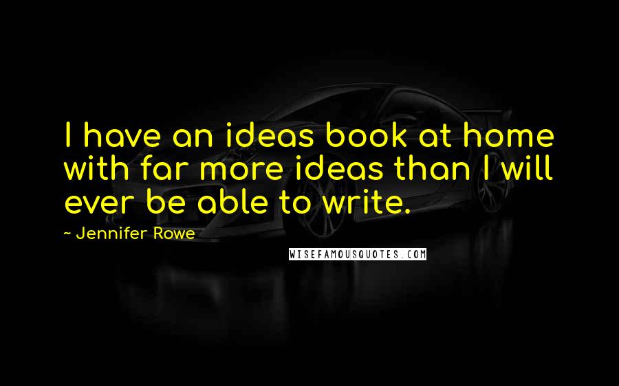 Jennifer Rowe Quotes: I have an ideas book at home with far more ideas than I will ever be able to write.