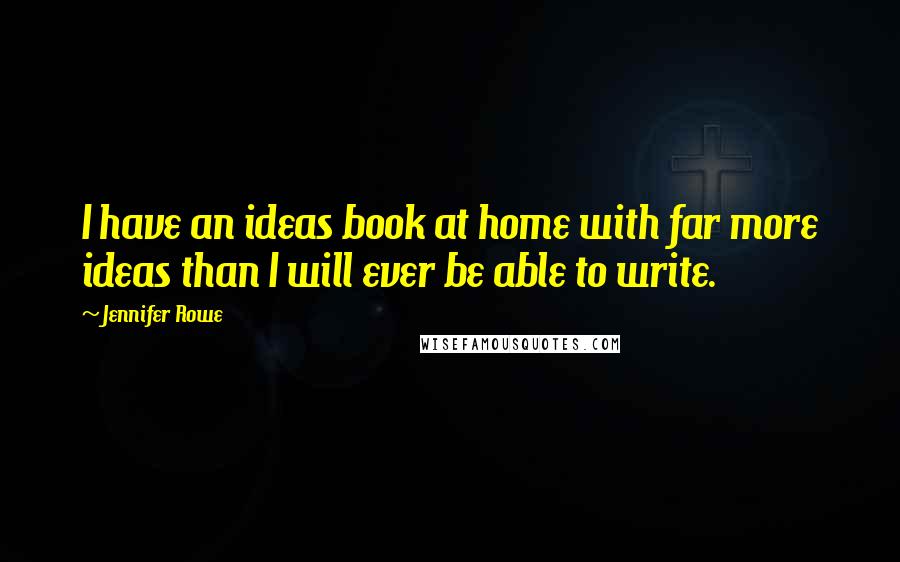 Jennifer Rowe Quotes: I have an ideas book at home with far more ideas than I will ever be able to write.