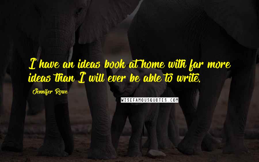 Jennifer Rowe Quotes: I have an ideas book at home with far more ideas than I will ever be able to write.