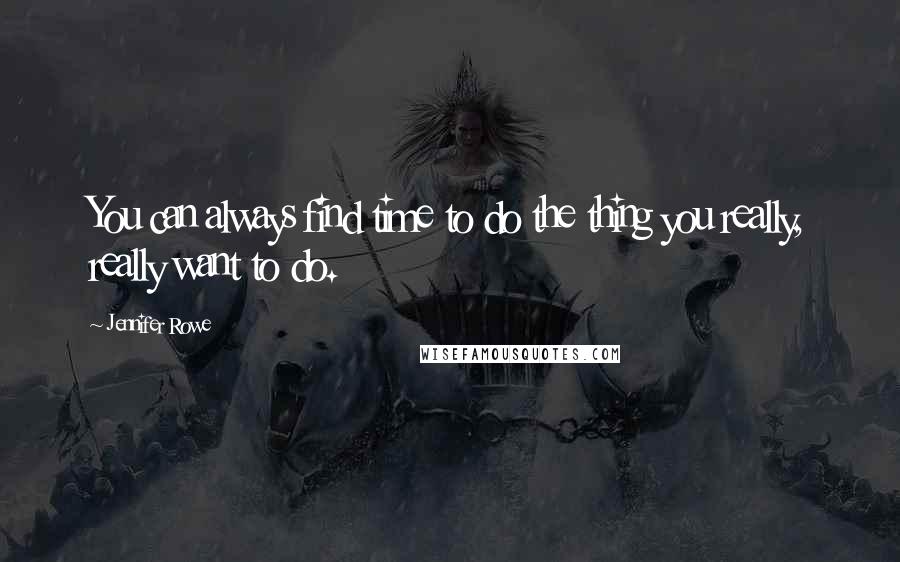 Jennifer Rowe Quotes: You can always find time to do the thing you really, really want to do.