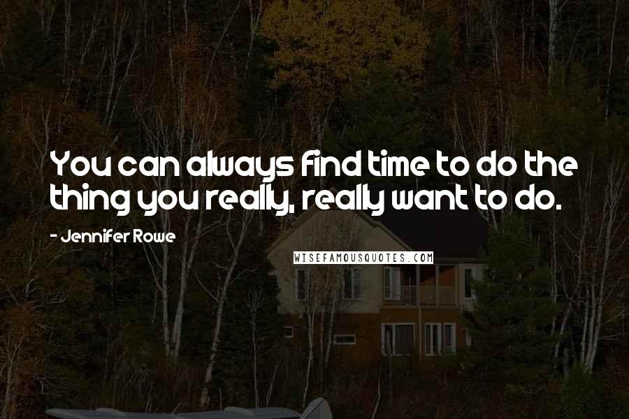 Jennifer Rowe Quotes: You can always find time to do the thing you really, really want to do.