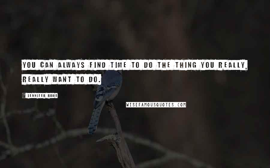 Jennifer Rowe Quotes: You can always find time to do the thing you really, really want to do.