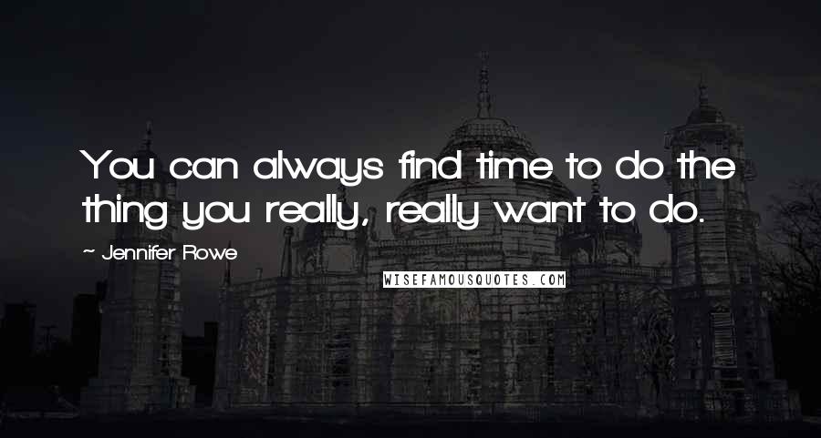 Jennifer Rowe Quotes: You can always find time to do the thing you really, really want to do.