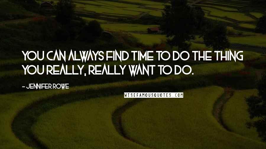 Jennifer Rowe Quotes: You can always find time to do the thing you really, really want to do.