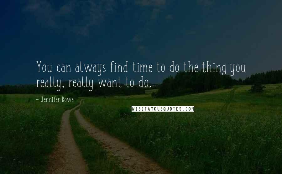 Jennifer Rowe Quotes: You can always find time to do the thing you really, really want to do.