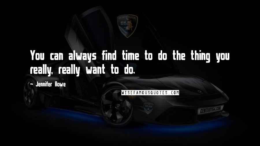 Jennifer Rowe Quotes: You can always find time to do the thing you really, really want to do.