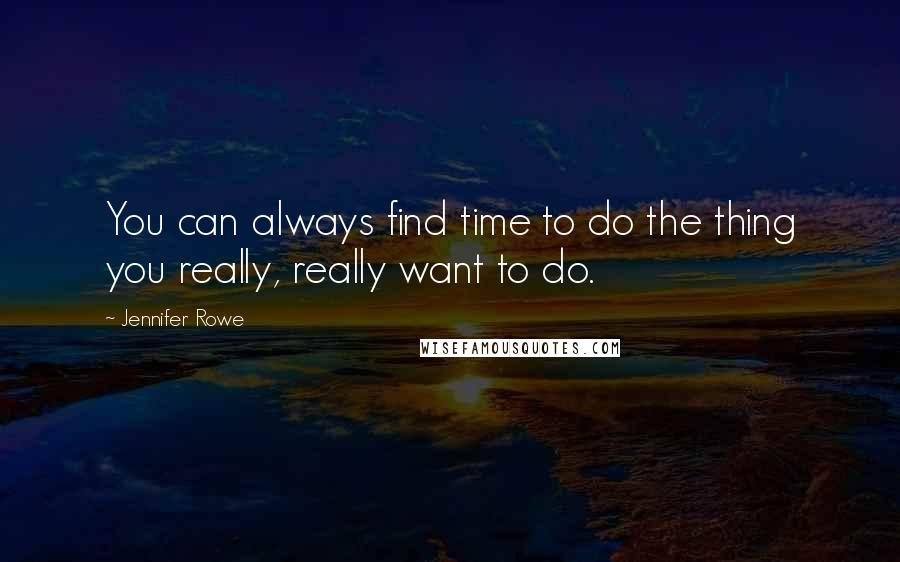 Jennifer Rowe Quotes: You can always find time to do the thing you really, really want to do.