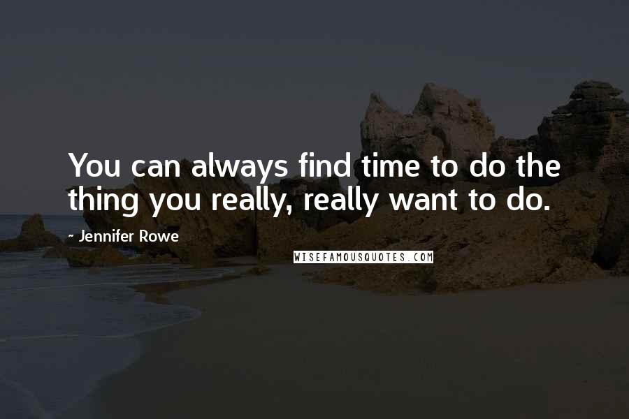 Jennifer Rowe Quotes: You can always find time to do the thing you really, really want to do.