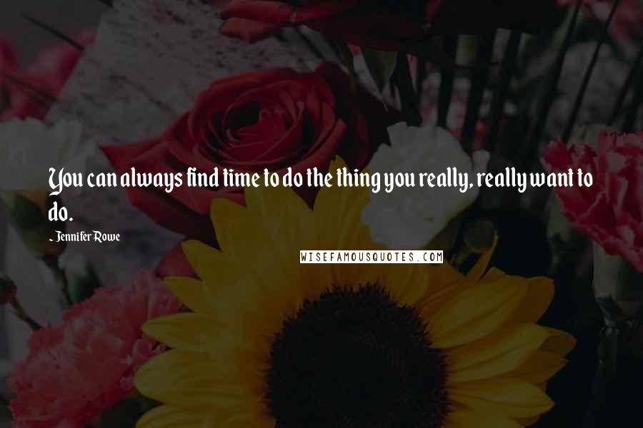 Jennifer Rowe Quotes: You can always find time to do the thing you really, really want to do.