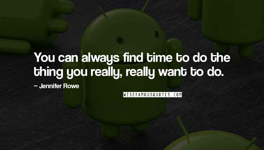 Jennifer Rowe Quotes: You can always find time to do the thing you really, really want to do.