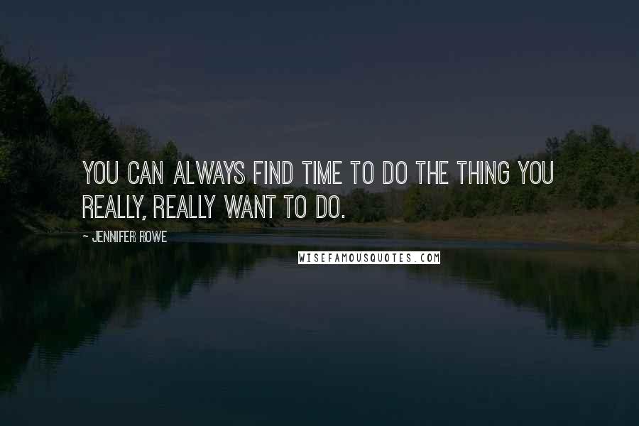Jennifer Rowe Quotes: You can always find time to do the thing you really, really want to do.