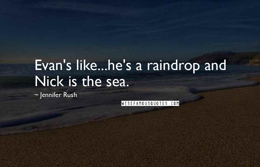 Jennifer Rush Quotes: Evan's like...he's a raindrop and Nick is the sea.