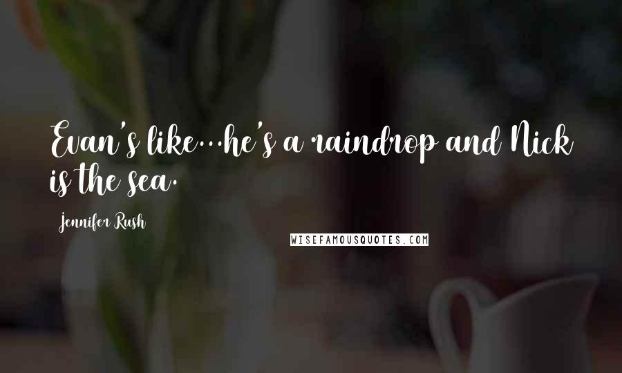 Jennifer Rush Quotes: Evan's like...he's a raindrop and Nick is the sea.