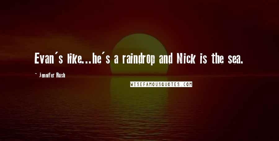 Jennifer Rush Quotes: Evan's like...he's a raindrop and Nick is the sea.