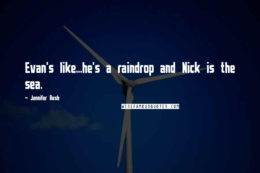 Jennifer Rush Quotes: Evan's like...he's a raindrop and Nick is the sea.