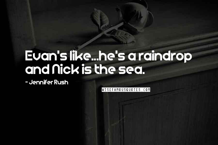 Jennifer Rush Quotes: Evan's like...he's a raindrop and Nick is the sea.