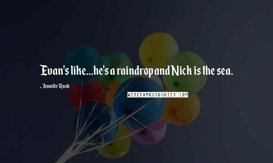 Jennifer Rush Quotes: Evan's like...he's a raindrop and Nick is the sea.