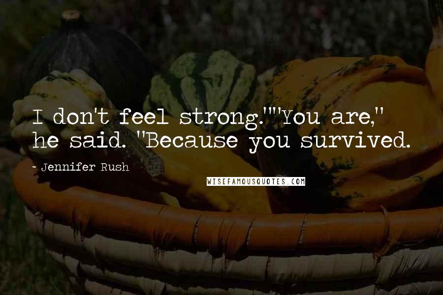 Jennifer Rush Quotes: I don't feel strong.""You are," he said. "Because you survived.