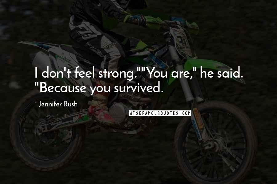 Jennifer Rush Quotes: I don't feel strong.""You are," he said. "Because you survived.