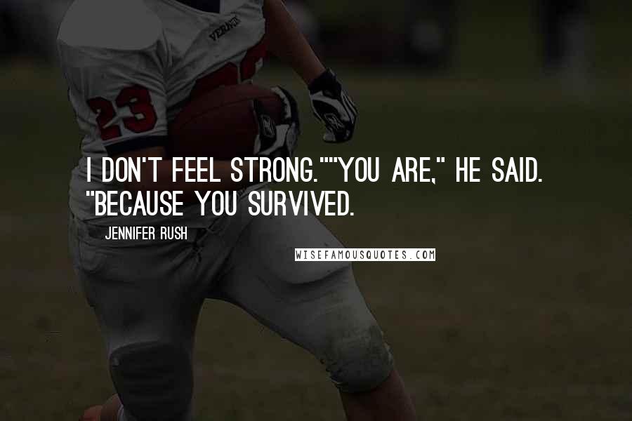 Jennifer Rush Quotes: I don't feel strong.""You are," he said. "Because you survived.