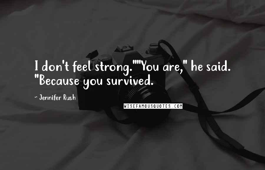 Jennifer Rush Quotes: I don't feel strong.""You are," he said. "Because you survived.