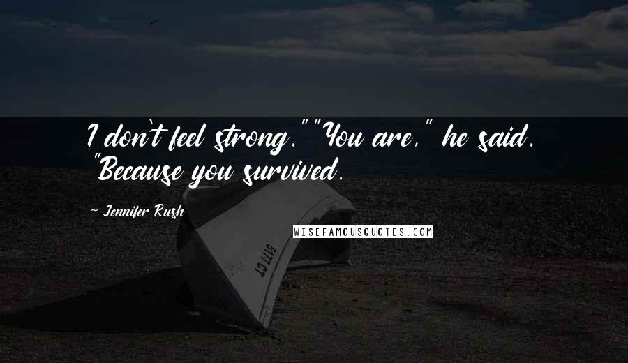 Jennifer Rush Quotes: I don't feel strong.""You are," he said. "Because you survived.