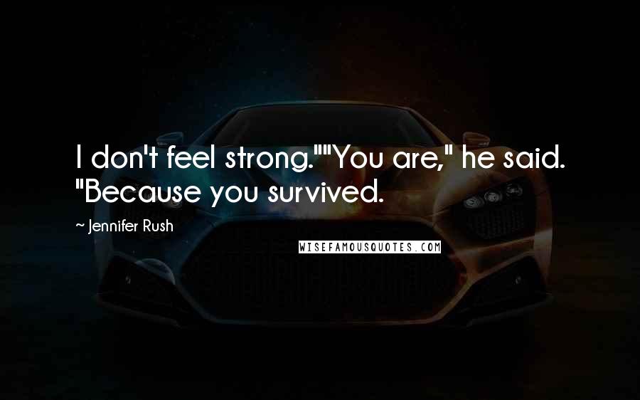 Jennifer Rush Quotes: I don't feel strong.""You are," he said. "Because you survived.