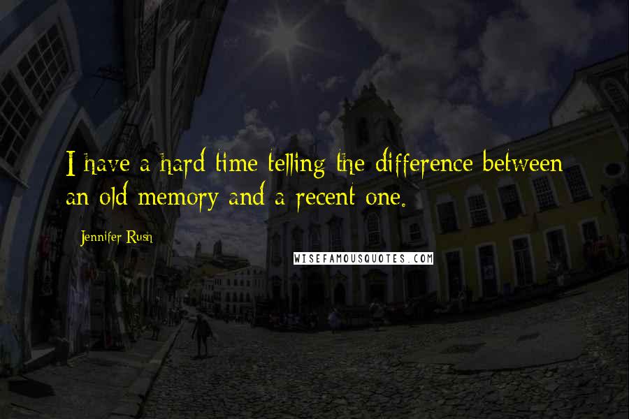 Jennifer Rush Quotes: I have a hard time telling the difference between an old memory and a recent one.