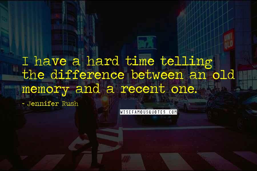 Jennifer Rush Quotes: I have a hard time telling the difference between an old memory and a recent one.