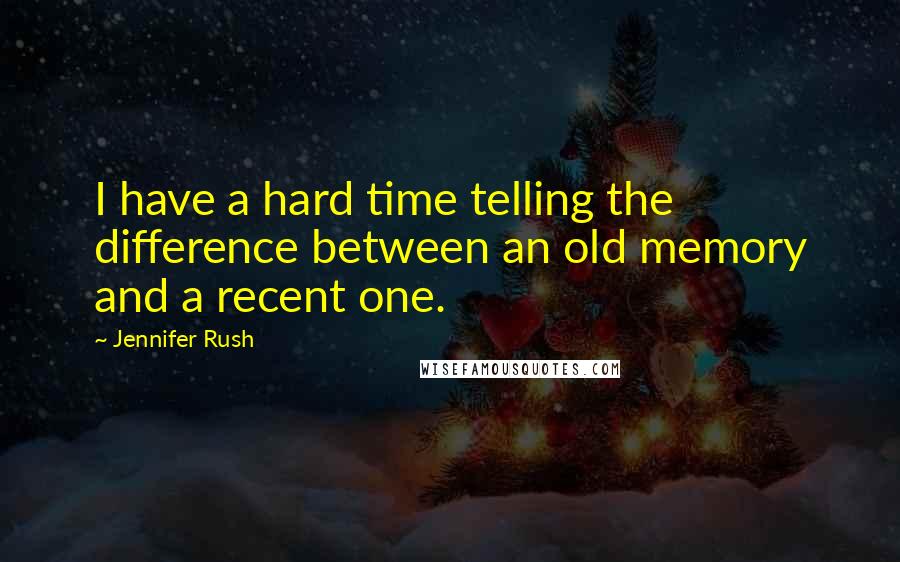 Jennifer Rush Quotes: I have a hard time telling the difference between an old memory and a recent one.