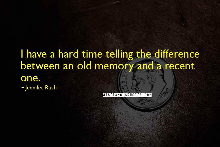 Jennifer Rush Quotes: I have a hard time telling the difference between an old memory and a recent one.