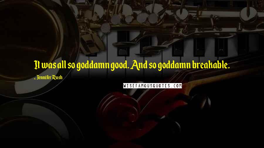 Jennifer Rush Quotes: It was all so goddamn good. And so goddamn breakable.