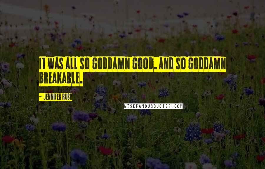 Jennifer Rush Quotes: It was all so goddamn good. And so goddamn breakable.