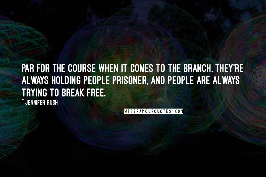 Jennifer Rush Quotes: Par for the course when it comes to the Branch. They're always holding people prisoner, and people are always trying to break free.