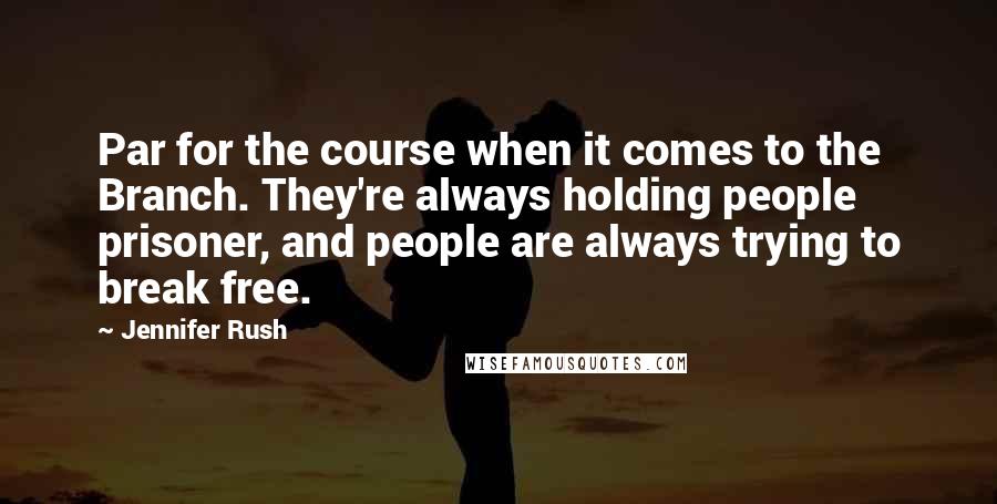 Jennifer Rush Quotes: Par for the course when it comes to the Branch. They're always holding people prisoner, and people are always trying to break free.