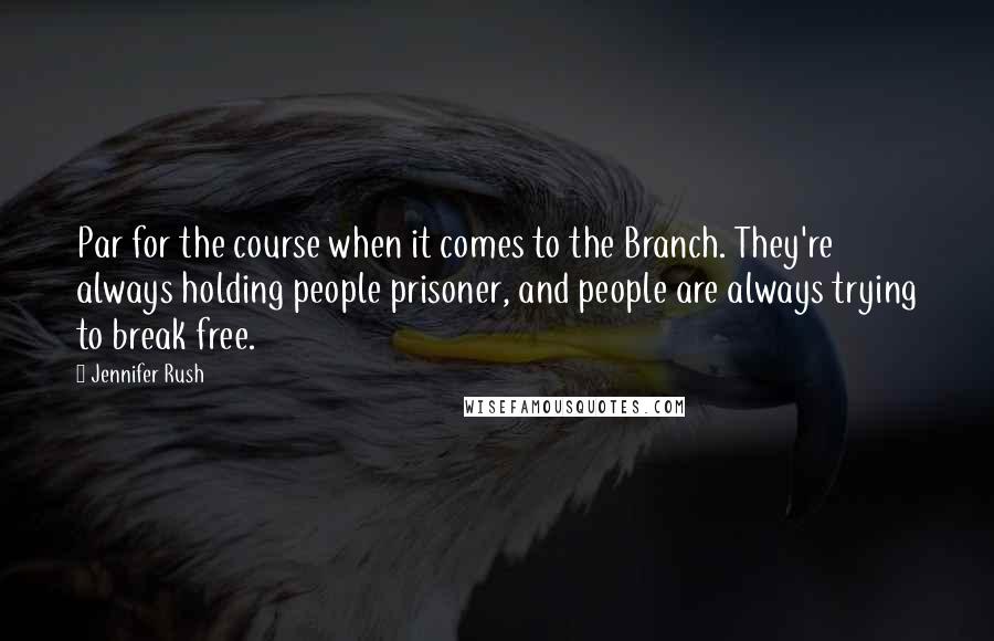 Jennifer Rush Quotes: Par for the course when it comes to the Branch. They're always holding people prisoner, and people are always trying to break free.