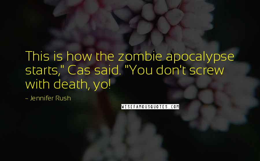 Jennifer Rush Quotes: This is how the zombie apocalypse starts," Cas said. "You don't screw with death, yo!