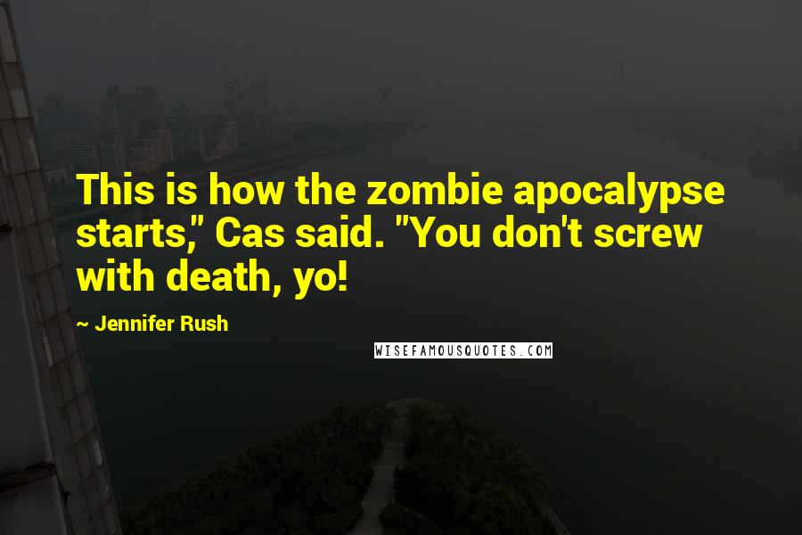 Jennifer Rush Quotes: This is how the zombie apocalypse starts," Cas said. "You don't screw with death, yo!