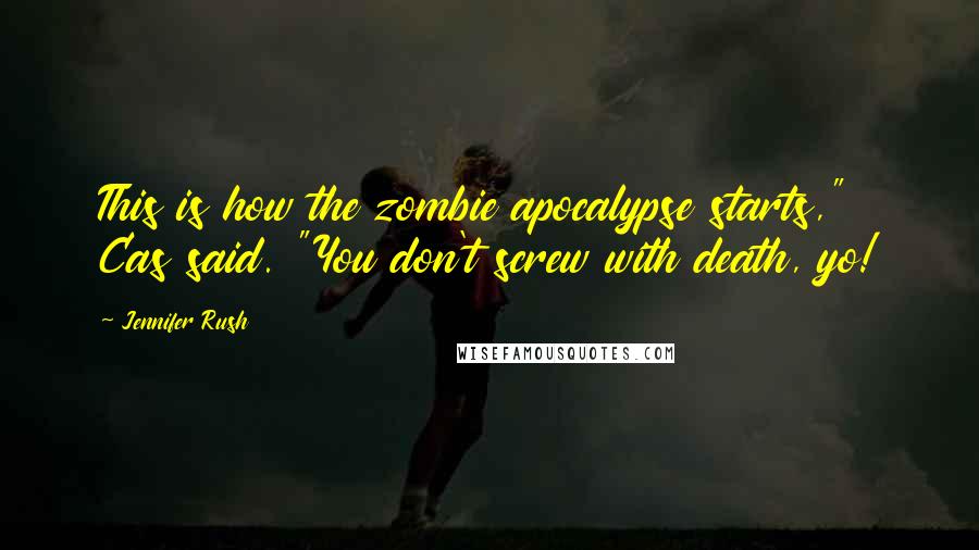 Jennifer Rush Quotes: This is how the zombie apocalypse starts," Cas said. "You don't screw with death, yo!