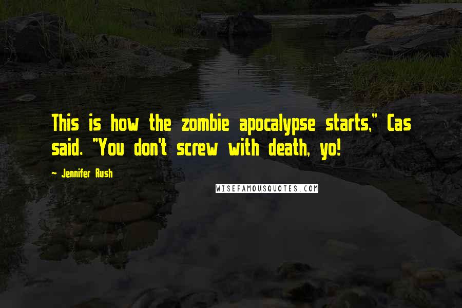 Jennifer Rush Quotes: This is how the zombie apocalypse starts," Cas said. "You don't screw with death, yo!