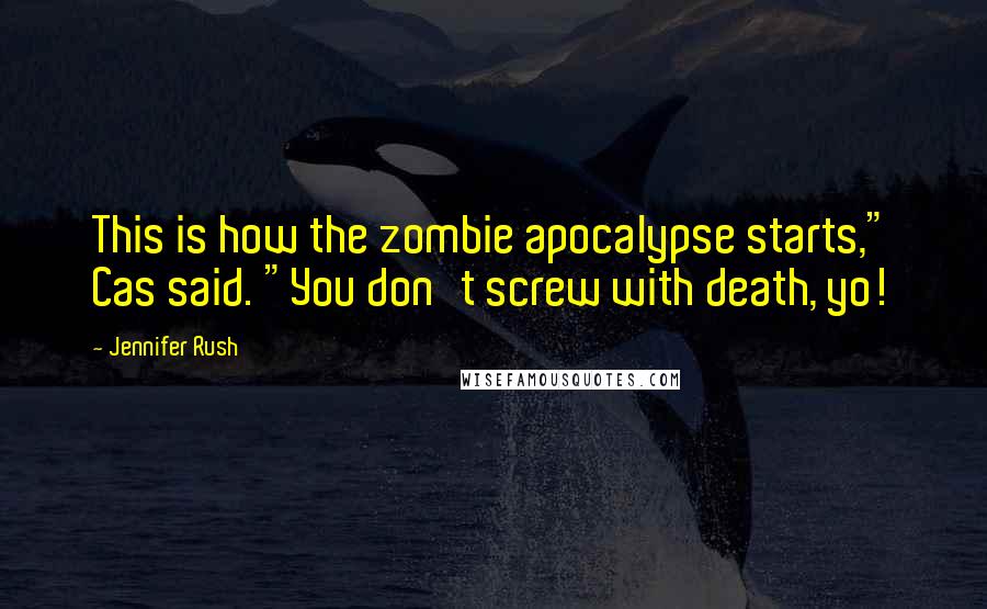 Jennifer Rush Quotes: This is how the zombie apocalypse starts," Cas said. "You don't screw with death, yo!