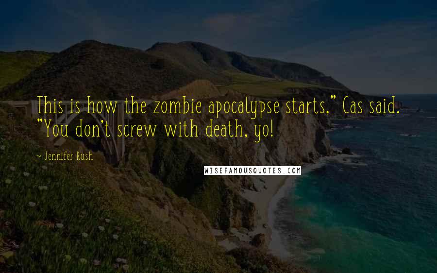 Jennifer Rush Quotes: This is how the zombie apocalypse starts," Cas said. "You don't screw with death, yo!