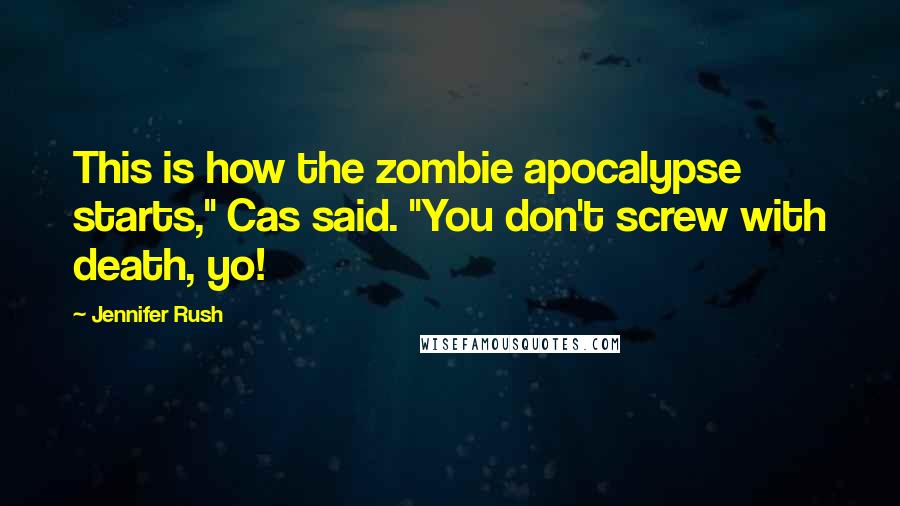 Jennifer Rush Quotes: This is how the zombie apocalypse starts," Cas said. "You don't screw with death, yo!