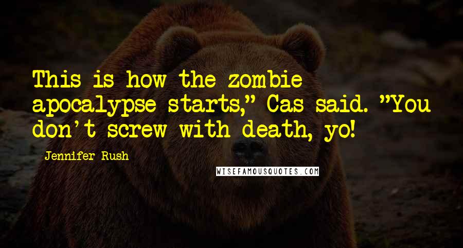 Jennifer Rush Quotes: This is how the zombie apocalypse starts," Cas said. "You don't screw with death, yo!