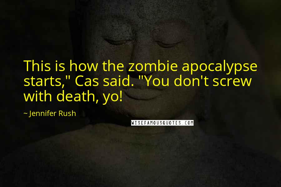 Jennifer Rush Quotes: This is how the zombie apocalypse starts," Cas said. "You don't screw with death, yo!