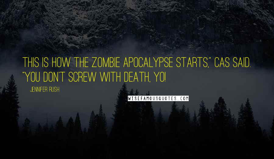 Jennifer Rush Quotes: This is how the zombie apocalypse starts," Cas said. "You don't screw with death, yo!