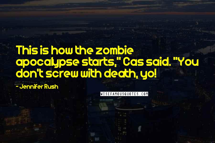 Jennifer Rush Quotes: This is how the zombie apocalypse starts," Cas said. "You don't screw with death, yo!