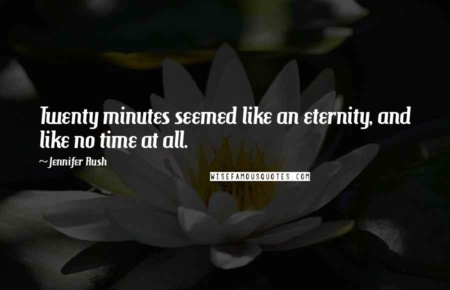 Jennifer Rush Quotes: Twenty minutes seemed like an eternity, and like no time at all.