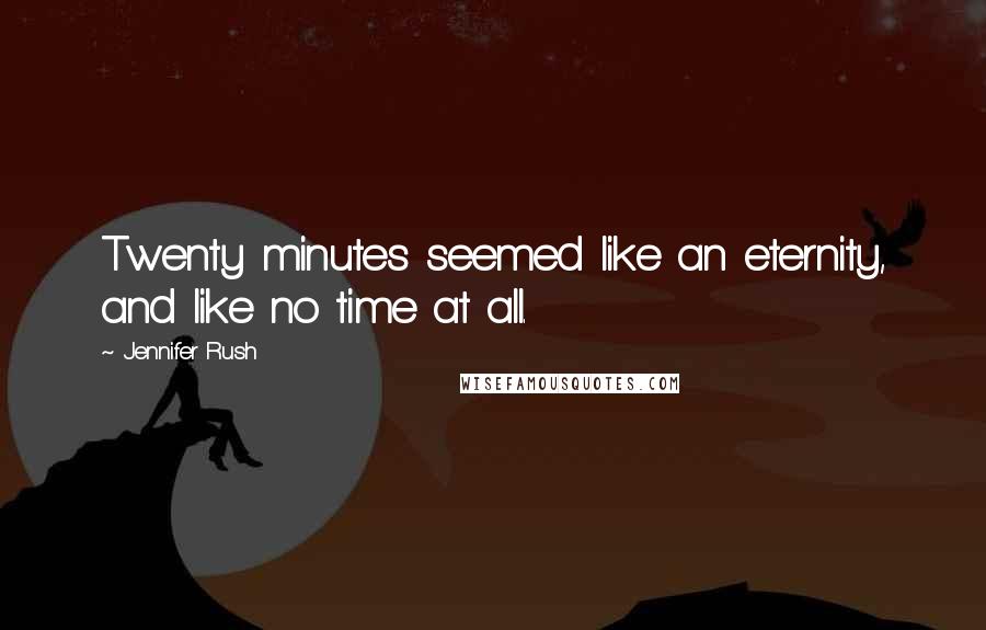 Jennifer Rush Quotes: Twenty minutes seemed like an eternity, and like no time at all.